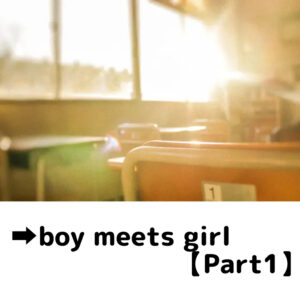boy meets girl 【Part1】